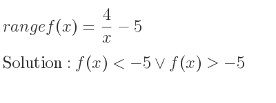 The range of f(x)= 4/x-5 is f(x)<-5\lor f(x)>-5
